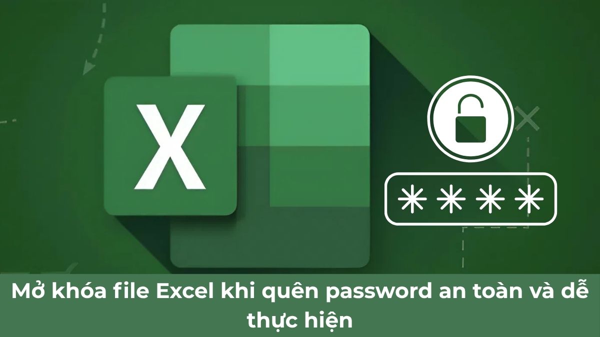 Mở khóa file Excel khi quên password an toàn và dễ thực hiện